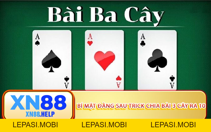 Trick Chia Bài 3 Cây Ra 10 XN88 Hướng Dẫn Cho Người Mới - Lepasi