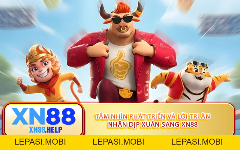 Đại Tiệc Năm Mới Chương Trình Ưu Đãi Bùng Nổ Tại XN88 - Lepasi