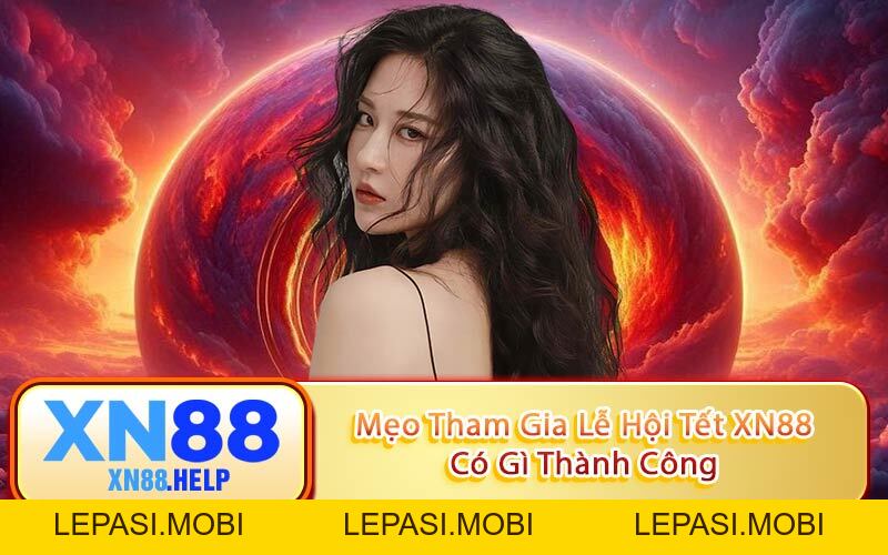Tết XN88 Có Gì: Đại Tiệc Giải Trí – Khai Xuân Phát Tài 2026 - Lepasi