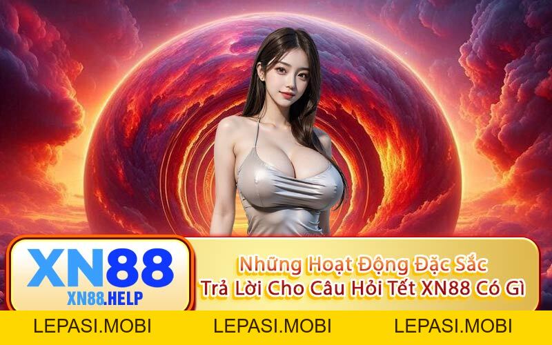 Tết XN88 Có Gì: Đại Tiệc Giải Trí – Khai Xuân Phát Tài 2026 - Lepasi