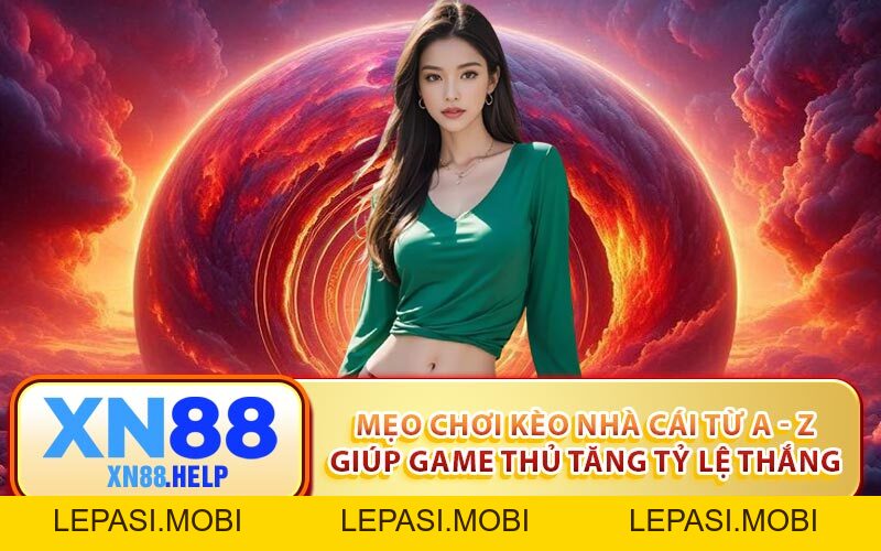 Mẹo Chơi Kèo Nhà Cái Từ A - Z Giúp Game Thủ Tăng Tỷ Lệ Thắng - Lepasi
