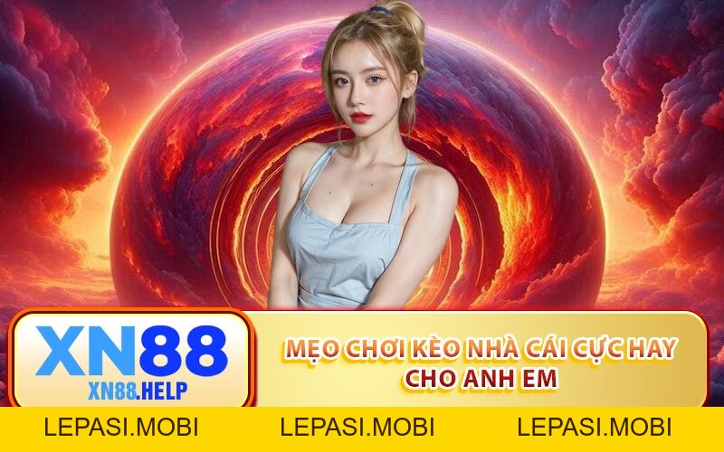 Mẹo Chơi Kèo Nhà Cái Từ A - Z Giúp Game Thủ Tăng Tỷ Lệ Thắng - Lepasi